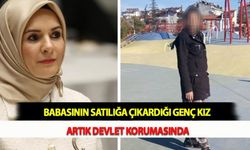 Babasının Satılığa Çıkardığı Genç Kız Artık Devlet Korumasında