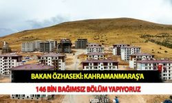 Bakan Özhaseki: Kahramanmaraş'a 146 Bin Bağımsız Bölüm Yapıyoruz