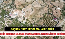 Başkan Okay: Kırsal Mahalleler ile Şehir Merkezi Ulaşım Standardını Aynı Seviyeye Getirdik