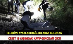 Elleri ve Ayakları Bağlı Olarak Bulunan Ceset 18 Yaşındaki Kayıp Gence Ait Çıktı
