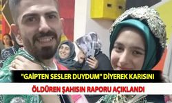 "Gaipten Sesler Duydum" Diyerek Karısını Öldüren Şahısın Raporu Açıklandı