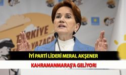 İYİ Parti Lideri Meral Akşener Kahramanmaraş'a Geliyor!
