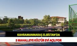 Kahramanmaraş Elbistan’da 5 Mahalleye Kültür Evi Açılıyor