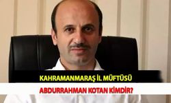 Kahramanmaraş İl Müftüsü Abdurrahman Kotan Kimdir?