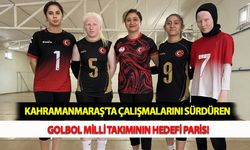 Kahramanmaraş'ta Çalışmalarını Sürdüren Golbol Milli Takımının Hedefi Paris!