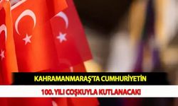 Kahramanmaraş'ta Cumhuriyetin 100. Yılı Coşkuyla Kutlanacak!