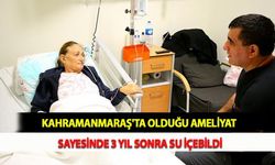 Kahramanmaraş'ta Olduğu Ameliyat Sayesinde 3 Yıl Sonra Su İçebildi