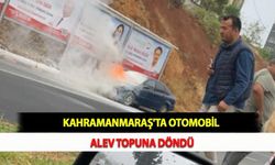 Kahramanmaraş'ta Otomobil Alev Topuna Döndü