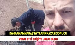 Kahramanmaraş'ta Trafik Kazası Sonucu Vefat Etti 5 Kişiye Umut Oldu