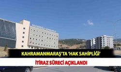 Kahramanmaraş’ta 'Hak Sahipliği' İtiraz Süreci Açıklandı