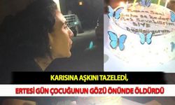 Karısına Aşkını Tazeledi, Ertesi Gün Çocuğunun Gözü Önünde Öldürdü
