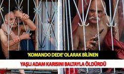 'Komando Dede' Olarak Bilinen Yaşlı Adam Karısını Baltayla Öldürdü