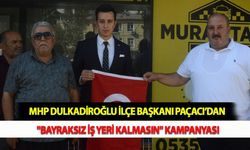 MHP Dulkadiroğlu İlçe Başkanı Paçacı’dan "Bayraksız İş Yeri Kalmasın" Kampanyası