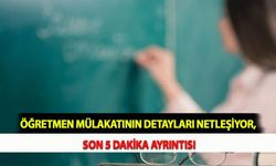 Öğretmen Mülakatının Detayları Netleşiyor: Son 5 Dakika Ayrıntısı