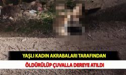 Yaşlı Kadın Akrabaları Tarafından Öldürülüp Çuvalla Dereye Atıldı