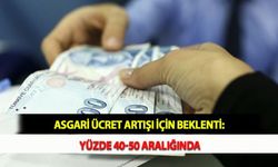 Asgari Ücret Artışı İçin Beklenti: Yüzde 40-50 Aralığında