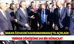 Bakan Özhaseki Kahramanmaraş'ta Açıkladı: Yerinde Dönüşüme 245 Bin Müracaat