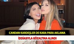 Candan Kardeşler de Kara Para Aklama İddiasıyla Gözaltına Alındı