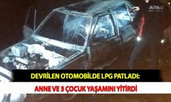 Devrilen Otomobilde LPG Patladı: Anne ve 5 Çocuk Yaşamını Yitirdi