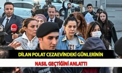 Dilan Polat Cezaevindeki Günlerinin Nasıl Geçtiğini Anlattı