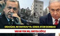 Erdoğan, Netanyahu'ya: Sende Atom Bombası Var mı Yok mu, Sıkıysa Söyle