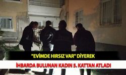 "Evimde Hırsız Var" Diyerek İhbarda Bulunan Kadın 5. Kattan Atladı
