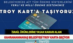 İsrail Ürünlerine Yasak Kararı Alan Kahramanmaraş Belediyesi TROY Karta Geçiyor