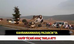 Kahramanmaraş Pazarcık’ta Hafif Ticari Araç Takla Attı