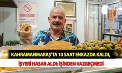 Kahramanmaraş'ta 10 Saat Enkazda Kaldı, İşyeri Hasar Aldı: İşinden Vazgeçmedi