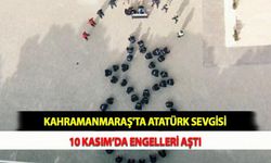 Kahramanmaraş'ta Atatürk Sevgisi 10 Kasım’da Engelleri Aştı