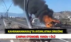Kahramanmaraş'ta Aydınlatma Direğine Çarpan Otomobil Yandı: 1 Ölü