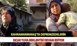 Kahramanmaraş'ta Depremzedelerin Sıcak Yuva Beklentisi Devam Ediyor