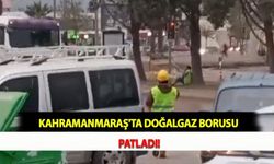Kahramanmaraş'ta Doğalgaz Borusu Patladı!