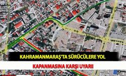 Kahramanmaraş'ta Sürücülere Yol Kapanmasına Karşı Uyarı!