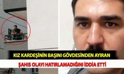 Kız Kardeşinin Başını Gövdesinden Ayıran Şahıs Olayı Hatırlamadığını İddia Etti