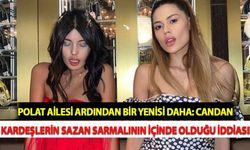Polat Ailesi Ardından Bir Yenisi Daha: Candan Kardeşlerin Sazan Sarmalının İçinde Olduğu İddiası!