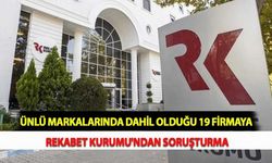 Ünlü Markalarında Dahil Olduğu 19 Firmaya Rekabet Kurumu'ndan Soruşturma