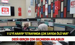 112'yi Arayıp "Etrafımda Çok Sayıda Ölü Var" Dedi! Gerçek Çok Geçmeden Anlaşıldı