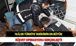 76 İlde Türkiye Tarihinin En Büyük Rüşvet Operasyonu Gerçekleşti!