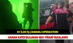 81 İlde Eş Zamanlı Operasyon! Arama Kaydı Bulunan 4951 Firari Yakalandı