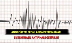 Android Telefonlarda Deprem Uyarı Sistemi Nasıl Aktif Hale Getirilir?