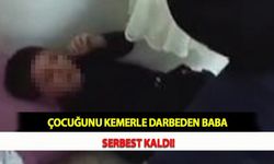 Çocuğunu Kemerle Darbeden Baba Serbest Kaldı!