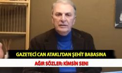 Gazeteci Can Ataklı'dan Şehit Babasına Ağır Sözler: Kimsin Sen!