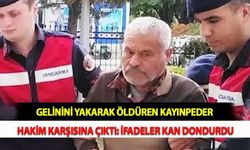 Gelinini Yakarak Öldüren Kayınpeder Hakim Karşısına Çıktı: İfadeler Kan Dondurdu