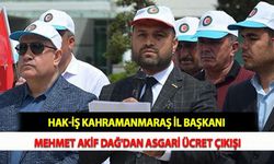 HAK-İŞ Kahramanmaraş İl Başkanı Mehmet Akif Dağ'dan Asgari Ücret Çıkışı