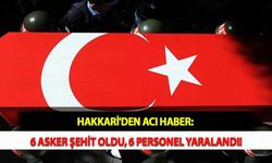 Hakkari'den Acı Haber: 6 Asker Şehit Oldu, 6 Personel Yaralandı!