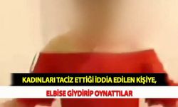 Kadınları Taciz Ettiği İddia Edilen Kişiye, Elbise Giydirip Oynattılar