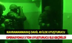 Kahramanmaraş Dahil 49 İlde Uyuşturucu Operasyonu! 3 Ton Uyuşturucu Ele Geçirildi