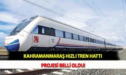 Kahramanmaraş Hızlı Tren Hattı Projesi Belli Oldu!
