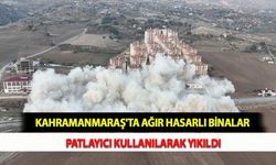 Kahramanmaraş'ta Ağır Hasarlı Binalar Patlayıcı Kullanılarak Yıkıldı